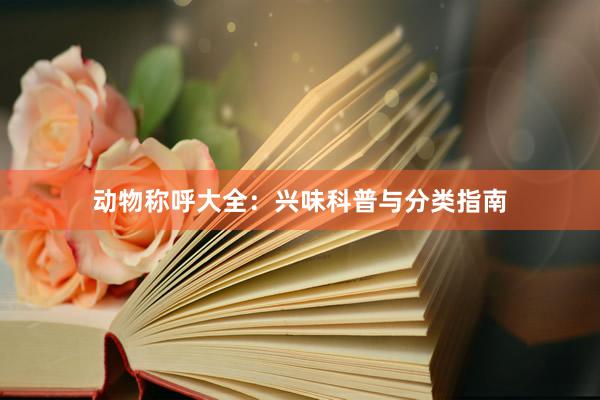 动物称呼大全：兴味科普与分类指南
