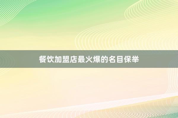 餐饮加盟店最火爆的名目保举